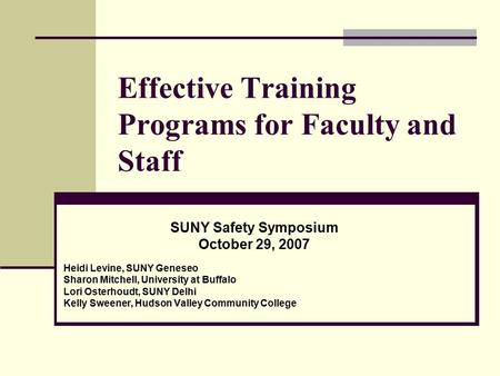 Effective Training Programs for Faculty and Staff SUNY Safety Symposium October 29, 2007 Heidi Levine, SUNY Geneseo Sharon Mitchell, University at Buffalo.