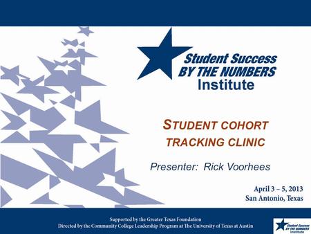 S TUDENT COHORT TRACKING CLINIC Presenter: Rick Voorhees.