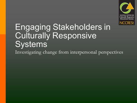 Engaging Stakeholders in Culturally Responsive Systems Investigating change from interpersonal perspectives.