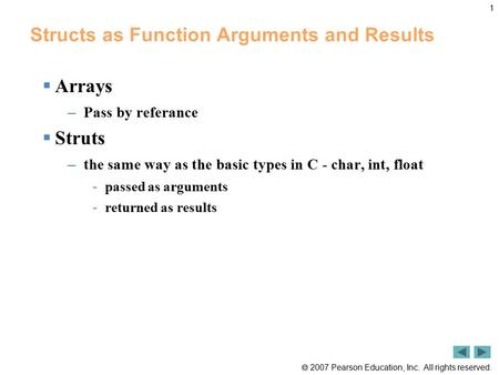  2007 Pearson Education, Inc. All rights reserved. Structs as Function Arguments and Results  Arrays – Pass by referance  Struts – the same way as the.