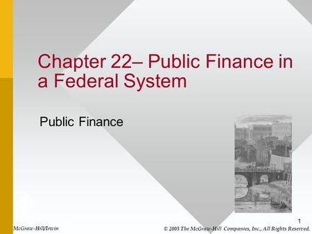 1 Chapter 22– Public Finance in a Federal System Public Finance McGraw-Hill/Irwin © 2005 The McGraw-Hill Companies, Inc., All Rights Reserved.