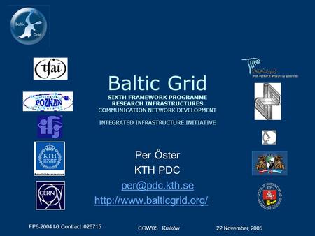 FP6-2004 I-6 Contract 026715 22 November, 2005CGW'05 Kraków Baltic Grid SIXTH FRAMEWORK PROGRAMME RESEARCH INFRASTRUCTURES COMMUNICATION NETWORK DEVELOPMENT.