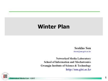 Networked Media Lab. GIST 1 Seokho Son Networked Media Laboratory School of Information and Mechatronics Gwangju Institute of Science.