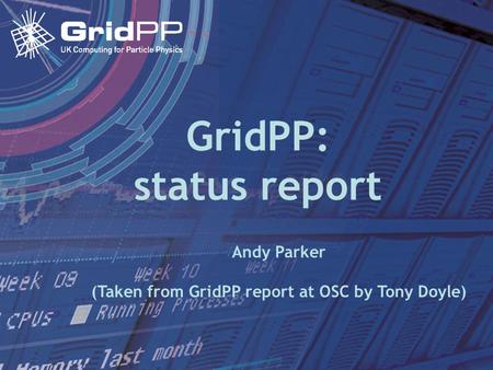 Tony Doyle - University of Glasgow 10 January 2005Oversight Committee GridPP: status report Andy Parker (Taken from GridPP report at OSC by Tony Doyle)