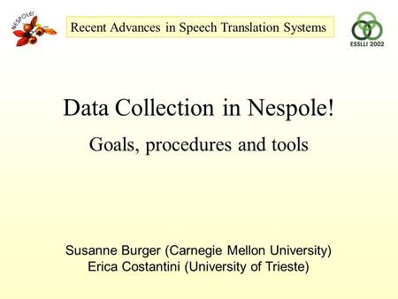 Data Collection in Nespole! Goals, procedures and tools Susanne Burger (Carnegie Mellon University) Erica Costantini (University of Trieste) Recent Advances.