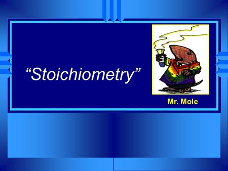 “Stoichiometry” Mr. Mole u First… –A bit of review.