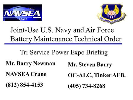 Joint-Use U.S. Navy and Air Force Battery Maintenance Technical Order Tri-Service Power Expo Briefing Mr. Barry Newman NAVSEA Crane (812) 854-4153 Mr.