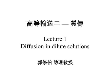 高等輸送二 — 質傳 Lecture 1 Diffusion in dilute solutions