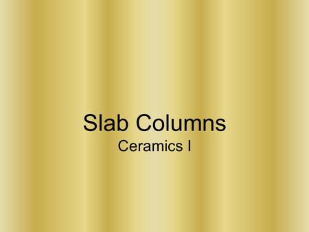 Slab Columns Ceramics I. Columns through History Maison Carree, Nimes, France, 20 BCE Pantheon I, Rome, 118-125 CE.