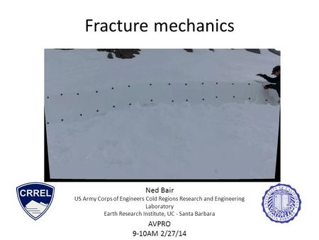 Ned Bair US Army Corps of Engineers Cold Regions Research and Engineering Laboratory Earth Research Institute, UC - Santa Barbara AVPRO 9-10AM 2/27/14.