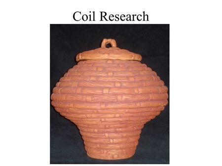 Coil Research. Pottery has been around for most of recorded time. Many pots, in addition to being functional, were also used as “ storyboards ” to tell.