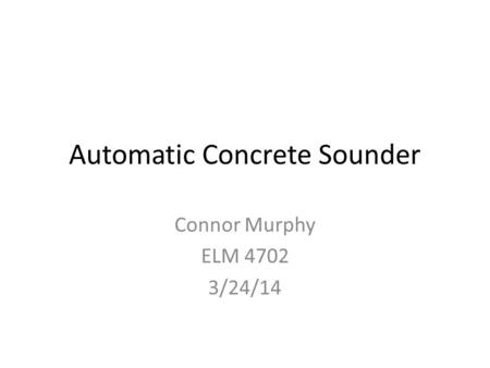 Automatic Concrete Sounder Connor Murphy ELM 4702 3/24/14.