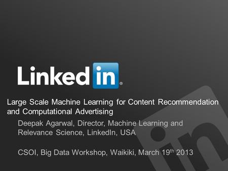 Large Scale Machine Learning for Content Recommendation and Computational Advertising Deepak Agarwal, Director, Machine Learning and Relevance Science,