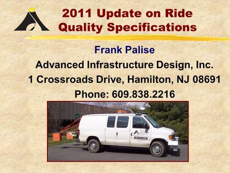 2011 Update on Ride Quality Specifications Frank Palise Advanced Infrastructure Design, Inc. 1 Crossroads Drive, Hamilton, NJ 08691 Phone: 609.838.2216.