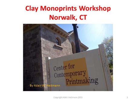 Clay Monoprints Workshop Norwalk, CT Copyright Adair Heitmann 20131 By Adair W. Heitmann.