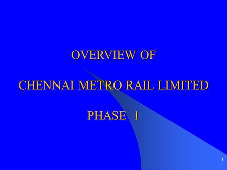 OVERVIEW OF CHENNAI METRO RAIL LIMITED PHASE 1