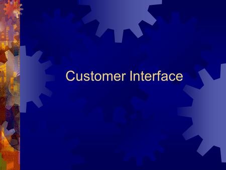 Customer Interface. Agenda  What are the seven design elements of the customer interface?  What determines the look-and-feel of the site?  What are.