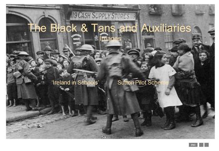 END The Black & Tans and Auxiliaries Images ‘Ireland in Schools’ Sutton Pilot Scheme.