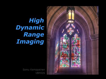 High Dynamic Range Imaging Samu Kemppainen VBM02S.