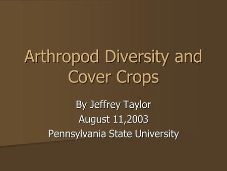 Arthropod Diversity and Cover Crops By Jeffrey Taylor August 11,2003 Pennsylvania State University.