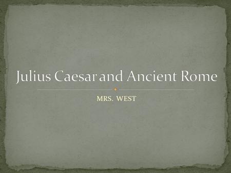 MRS. WEST. In today’s society, who calls the shots when it comes to war? You’re right – it’s the president. 2000 years ago in Rome, war was kind of a.