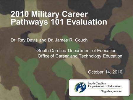 1 2010 Military Career Pathways 101 Evaluation Dr. Ray Davis and Dr. James R. Couch South Carolina Department of Education Office of Career and Technology.