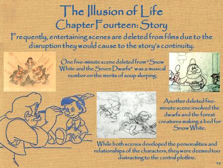 The Illusion of Life Chapter Fourteen: Story 49 Frequently, entertaining scenes are deleted from films due to the disruption they would cause to the story’s.