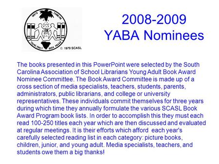 The books presented in this PowerPoint were selected by the South Carolina Association of School Librarians Young Adult Book Award Nominee Committee. The.