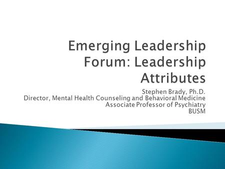 Stephen Brady, Ph.D. Director, Mental Health Counseling and Behavioral Medicine Associate Professor of Psychiatry BUSM.