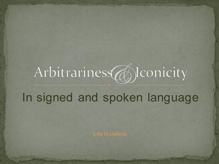 In signed and spoken language & Jake Frandsen. Words are arbitrary symbols Saussure,Cours de Linguistique Générale Paris (1916) “One of the idees reques.