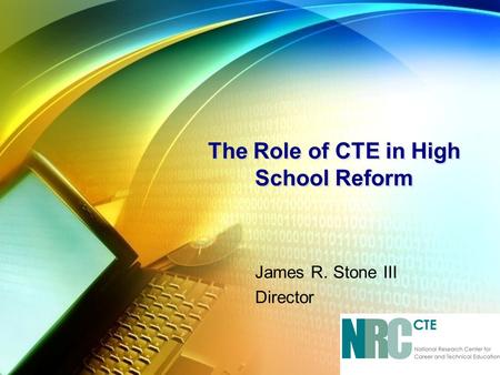 The Role of CTE in High School Reform James R. Stone III Director.