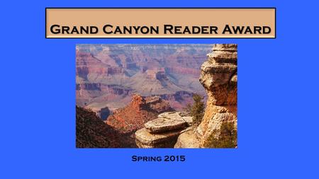 Grand Canyon Reader Award Spring 2015 Last Year’s Winners 1 st1 st The False Prince by Jennifer A. Nielsen 2 nd2 nd Charlie Joe Jackson’s Guide to Not.