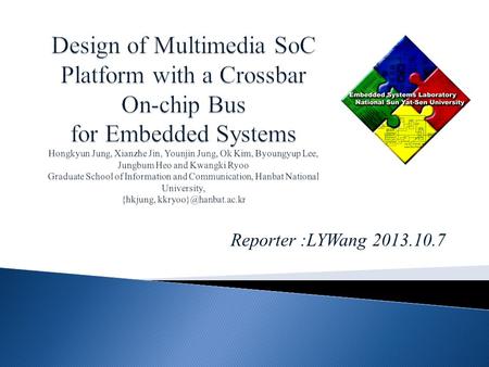 Reporter :LYWang 2013.10.7. We propose a multimedia SoC platform with a crossbar on-chip bus which can reduce the bottleneck of on-chip communication.