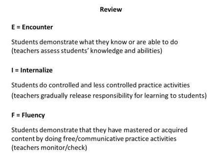 Review E = Encounter Students demonstrate what they know or are able to do (teachers assess students’ knowledge and abilities) I = Internalize Students.