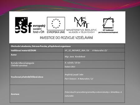 Obchodní akademie, Ostrava-Poruba, příspěvková organizace Vzdělávací materiál/DUMVY_32_INOVACE_06A /16 A Naturalist /2/ Autor Mgr. Jana Kondeková Ročník/věková.