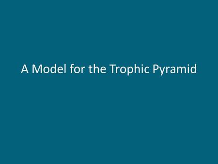 A Model for the Trophic Pyramid. Day 1 Food Chains and Food Webs.