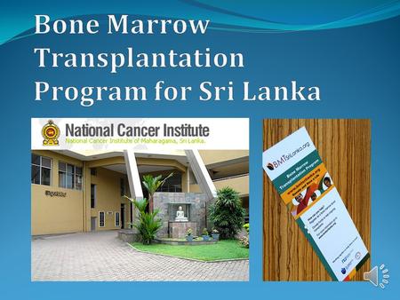 Cancer is the third leading cause of death in Sri Lanka BMT is a cost effective treatment for Thalassemia (most common life- threatening disease in.