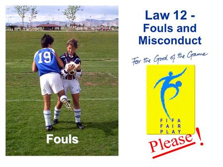 Fouls F I F A F A I R P L A Y ! Law 12 - Fouls and Misconduct Fouls.