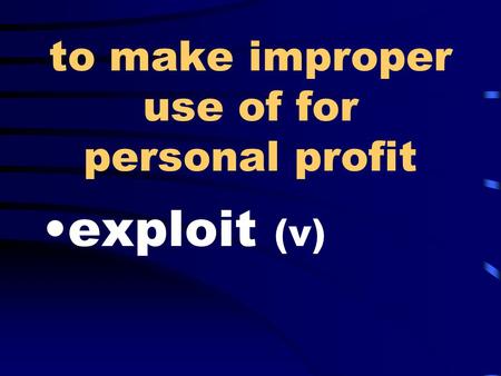 To make improper use of for personal profit exploit (v)