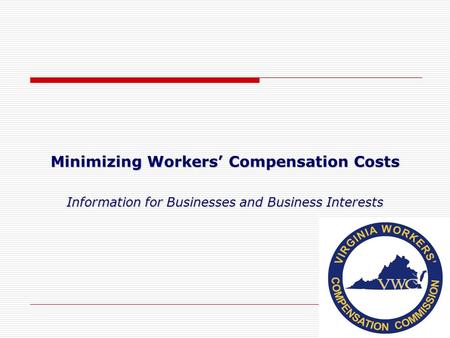 Minimizing Workers’ Compensation Costs Information for Businesses and Business Interests 1.