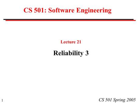 1 CS 501 Spring 2005 CS 501: Software Engineering Lecture 21 Reliability 3.