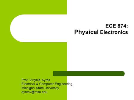 ECE 874: Physical Electronics Prof. Virginia Ayres Electrical & Computer Engineering Michigan State University