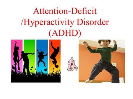 Attention-Deficit /Hyperactivity Disorder (ADHD)