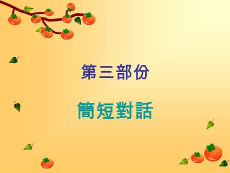 第三部份 簡短對話. 簡短對話常考問句 1. 考主題 / 大意 What are they mainly talking about? What are the speakers mainly discussing? What are the speakers doing? 2. 考 speaker.