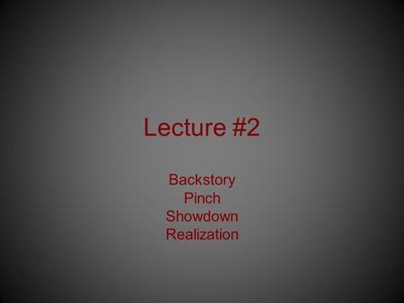 Lecture #2 Backstory Pinch Showdown Realization. Backstory The backstory is the event that generally occurs before the movie begins. On occasion, writers.