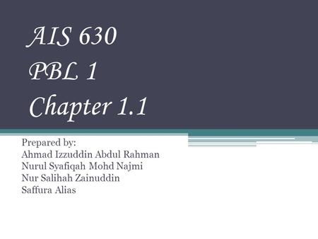 AIS 630 PBL 1 Chapter 1.1 Prepared by: Ahmad Izzuddin Abdul Rahman