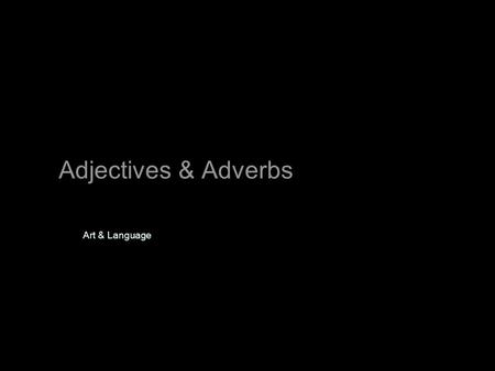 Adjectives & Adverbs Art & Language. An adjective describes or modifies a noun or a pronoun. –Adds info about what kind, which one, or how many –Describes.