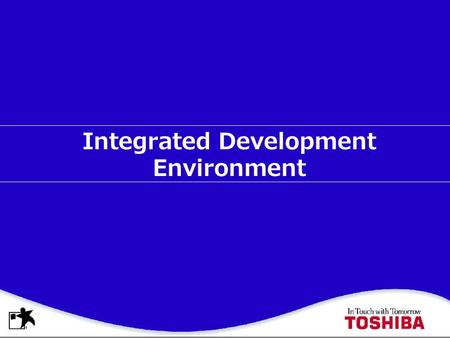 Integrated Development Environment TEE MCU/MPU Our IDE concept:  Contribute to improve the development efficiency through comfortable operation  Provide.