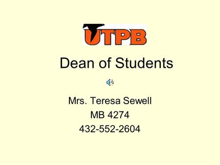 Dean of Students Mrs. Teresa Sewell MB 4274 432-552-2604.