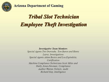 Tribal Slot Technician Employee Theft Investigation Tribal Slot Technician Employee Theft Investigation Arizona Department of Gaming Investigative Team.